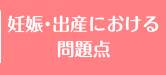 妊娠・出産における問題点